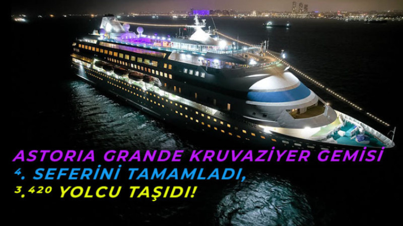 ASTORIA GRANDE KRUVAZİYER GEMİSİ 4. SEFERİNİ TAMAMLADI, 3.420 YOLCU TAŞIDI!