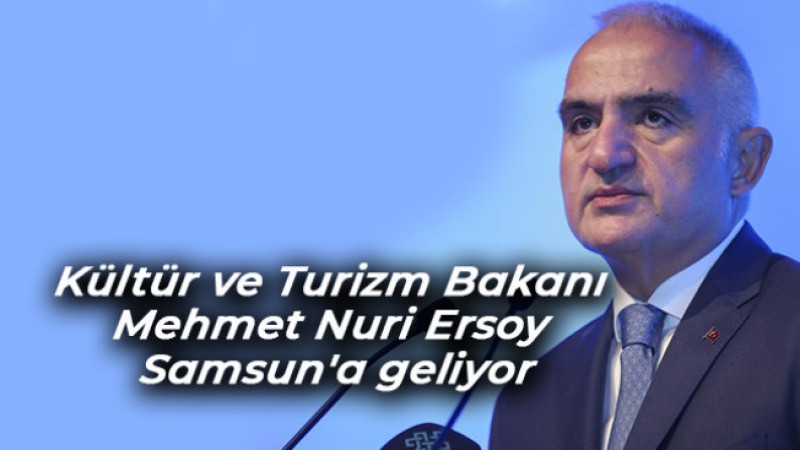 Kültür ve Turizm Bakanı Mehmet Nuri Ersoy Samsun'a geliyor
