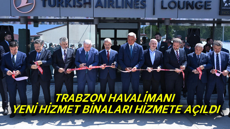 TRABZON HAVALİMANI YENİ HİZMET BİNALARI HİZMETE AÇILDI