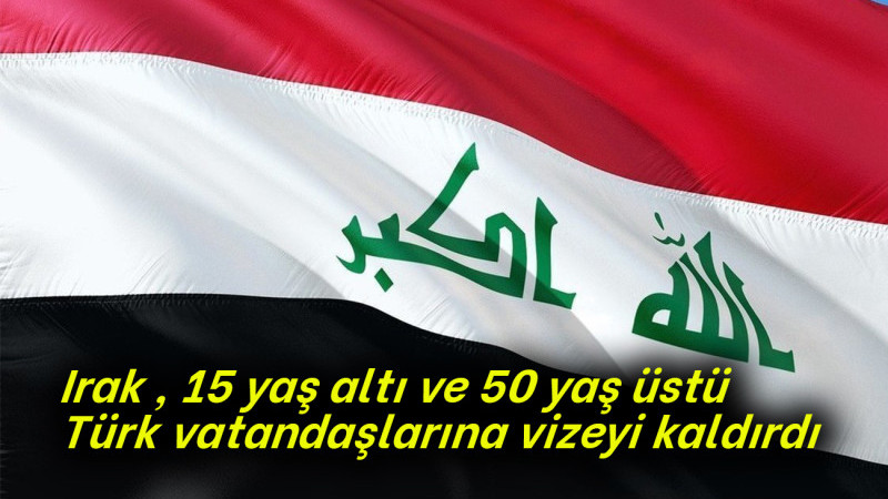 Irak 15 yaş altı ve 50 yaş üstü Türk vatandaşlarına vizeyi kaldırdı