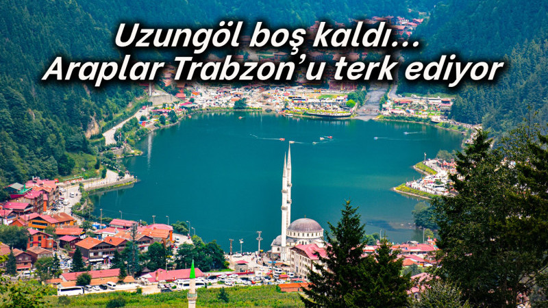 Uzungöl boş kaldı... Araplar Trabzon'u terk ediyor