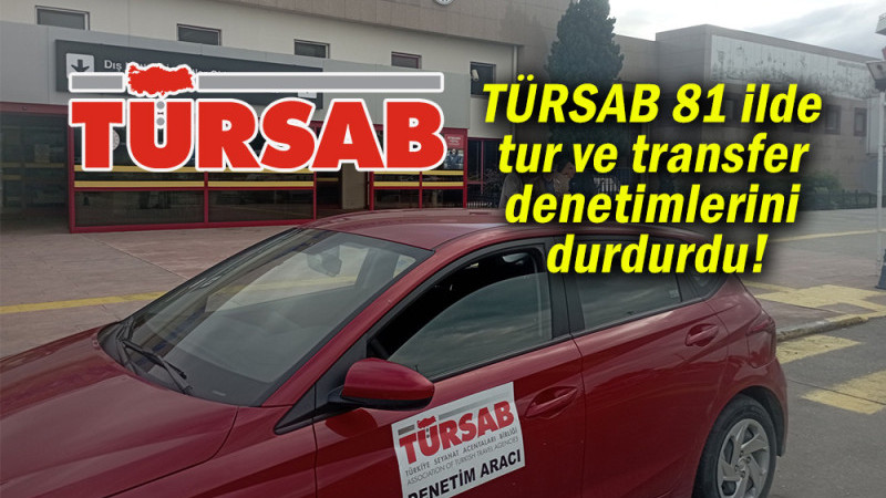 TÜRSAB 81 ilde tur ve transfer denetimlerini durdurdu!