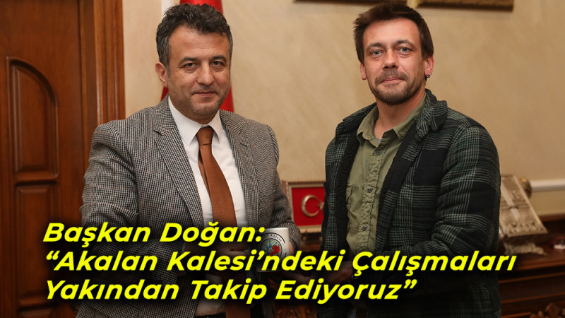 Başkan Doğan: “Akalan Kalesi’ndeki Çalışmaları Yakından Takip Ediyoruz”