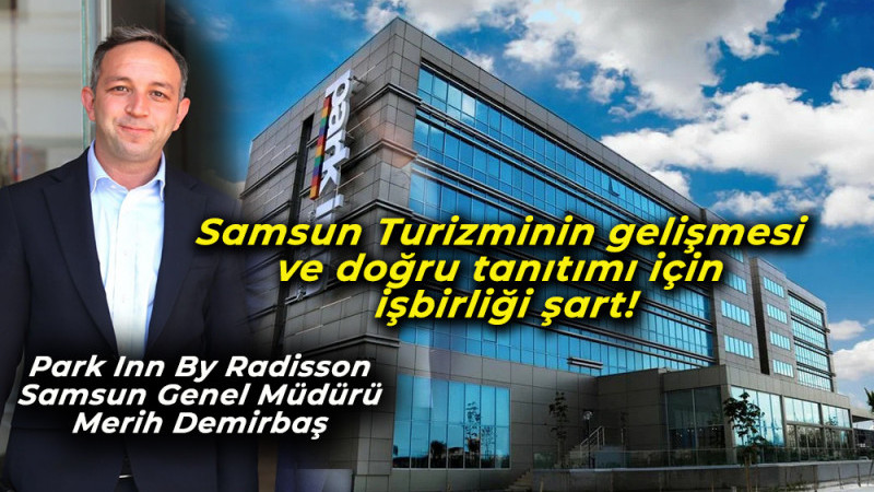  Radisson Samsun Genel Müdürü Merih Demirbaş'tan Turizm açıklaması 