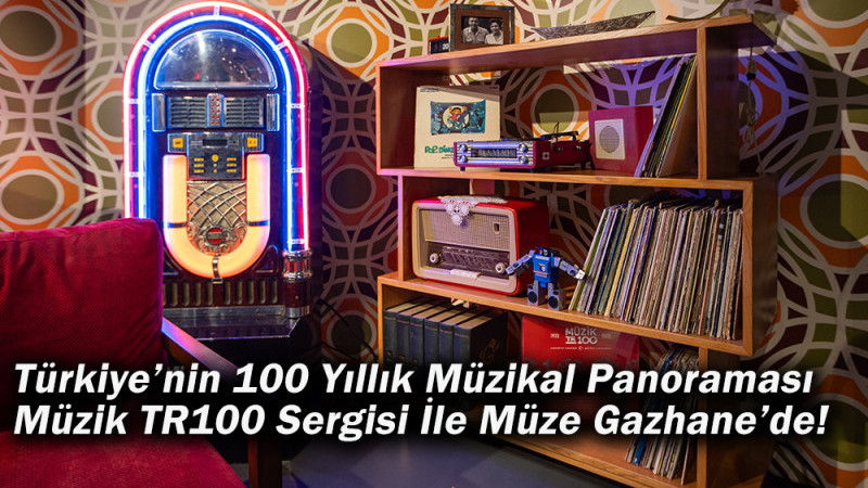 Türkiye’nin 100 Yıllık Müzikal Panoraması   Müzik Tr100 Sergisi İle Müze Gazhane’de!