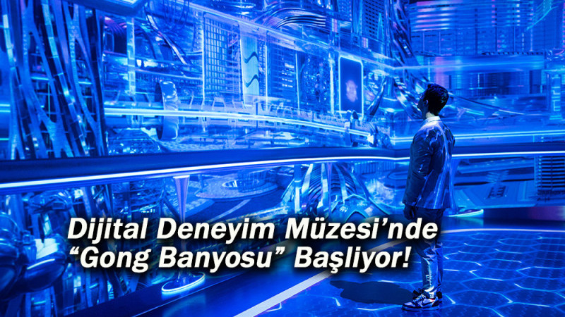 Dijital Deneyim Müzesi’nde “Gong Banyosu” Başliyor!