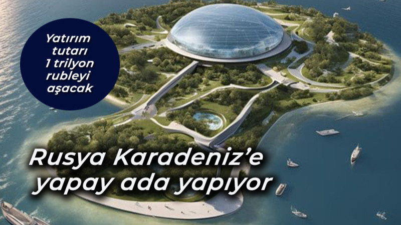    Rusya Karadeniz’e  yapay ada yapıyor