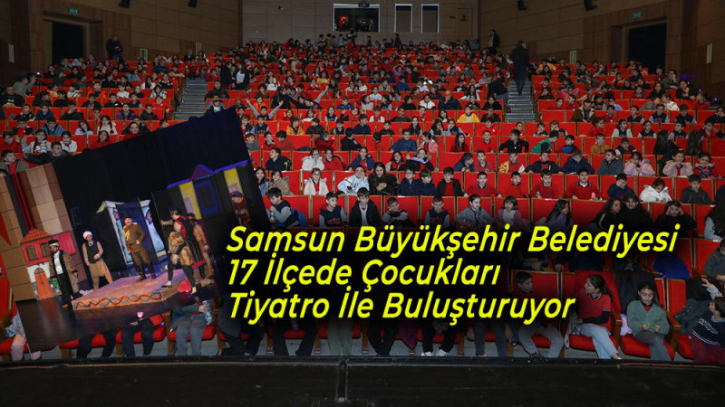 Samsun Büyükşehir Belediyesi 17 İlçede Çocukları Tiyatro İle Buluşturuyor