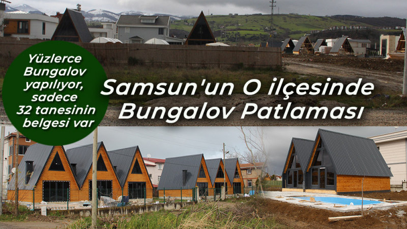 Samsun'da Yüzlerce Bungalov yapılıyor, sadece 32 tanesinin belgesi var