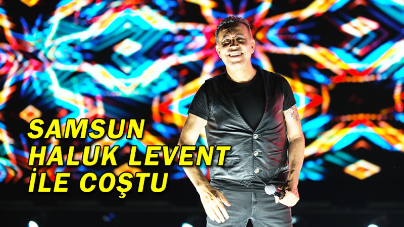 Samsun Haluk Levent İle Coştu