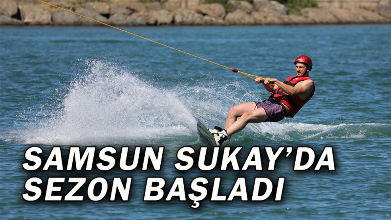 Samsun Sukay’da Sezon Başladı