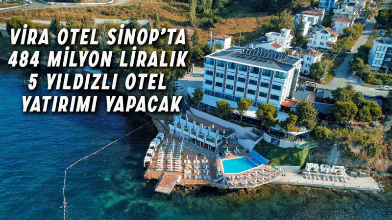 Vira Otel Sinop’ta 484 milyon liralık 5 yıldızlı otel yatırımı yapacak