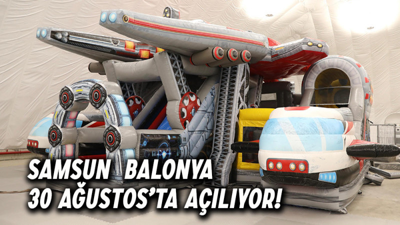 Samsun  Balonya 30 Ağustos’ta Açılıyor!