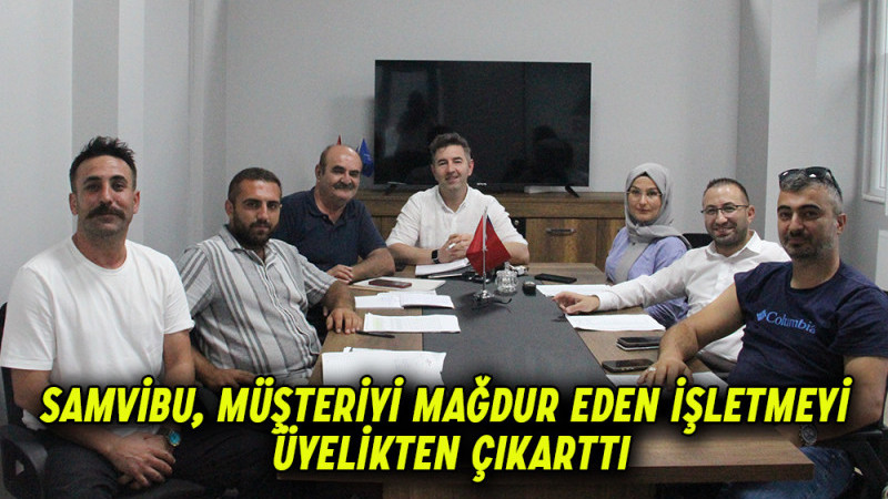 SAMVİBU, Müşteriyi Mağdur Eden İşletmeyi  Üyelikten Çıkarttı