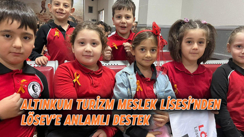 Altınkum Turizm Meslek Lisesi’nden LÖSEV’e Anlamlı Destek