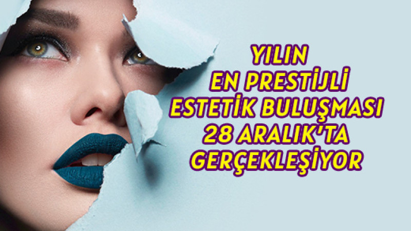 Yılın En Prestijli Estetik Buluşması 28 Aralık’ta Gerçekleşiyor
