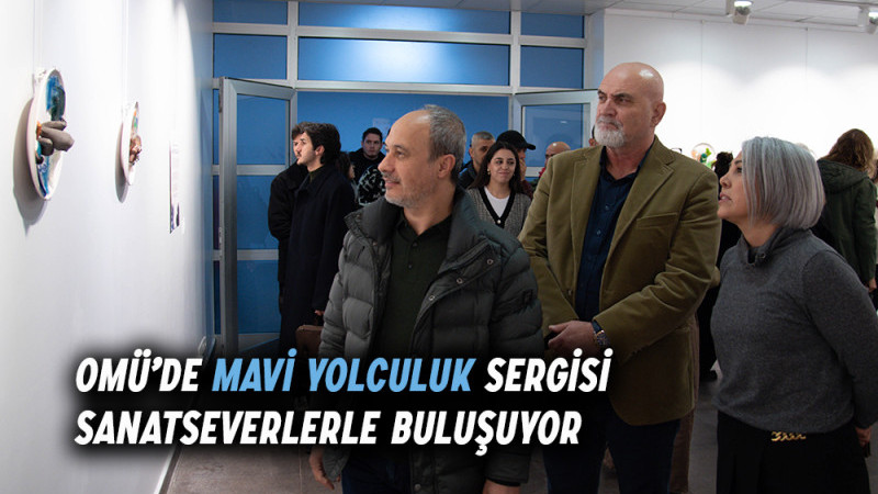 OMÜ’de Mavi Yolculuk Sergisi Sanatseverlerle Buluşuyor