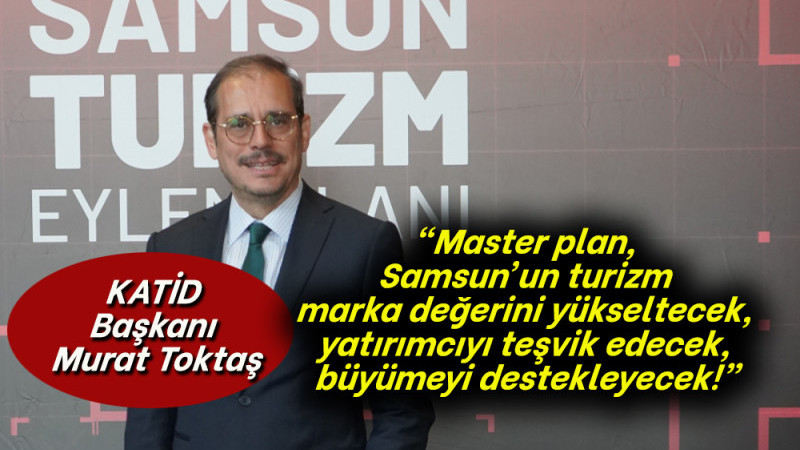 KATİD Başkanı Murat Toktaş’tan Master Plan Açıklaması