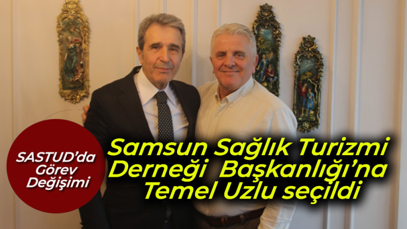 Samsun Sağlık Turizmi  Derneği  Başkanlığı’na  Temel Uzlu seçildi