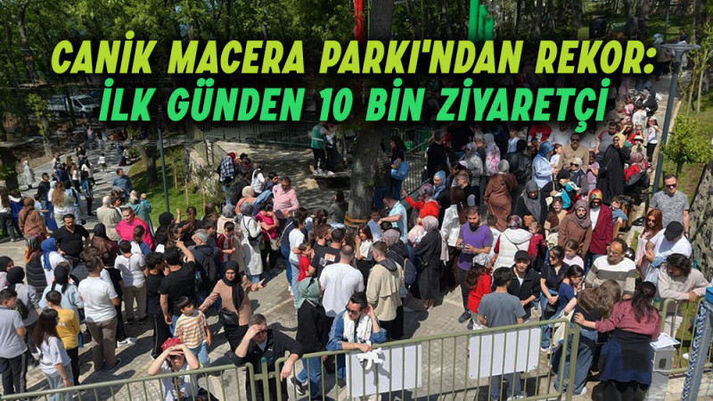 Canik Macera Parkı'ndan Rekor: İlk Günden 10 Bin Ziyaretçi 