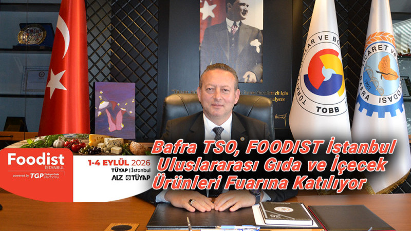 Bafra TSO FOODIST İstanbul Uluslararası Gıda ve İçecek Ürünleri Fuarına Katılıyor