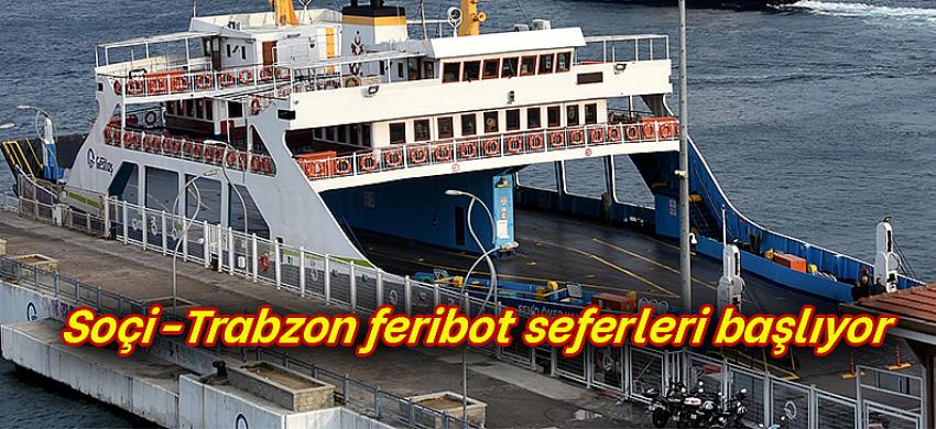 Soçi-Trabzon feribot seferleri başlıyor