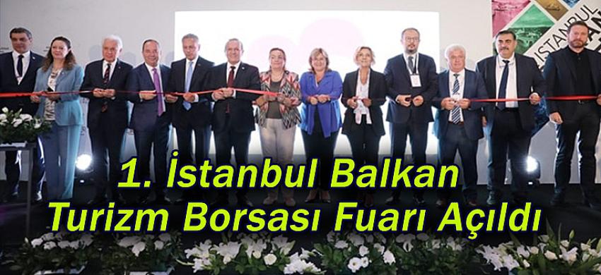1. İstanbul Balkan Turizm Borsası Fuarı Açıldı