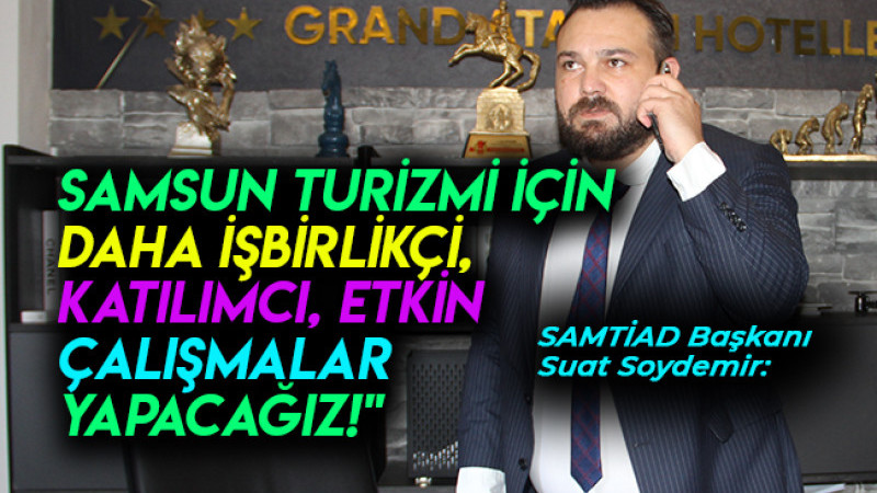  Suat Soydemir:SAMTİAD, Samsun Turizmi için etkin çalışmalar yapacak