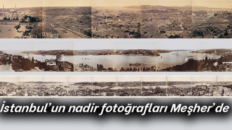 İstanbul’un nadir fotoğrafları Meşher’de