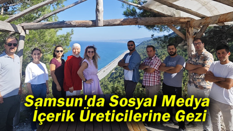 Samsun'da Sosyal Medya İçerik Üreticilerine Gezi