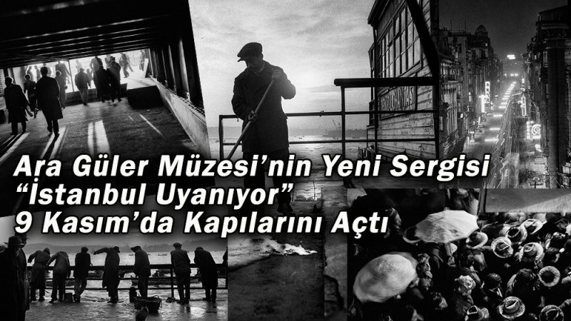 Ara Güler Müzesi’nin Yeni Sergisi “İstanbul Uyanıyor” 9 Kasım’da Kapılarını Açtı