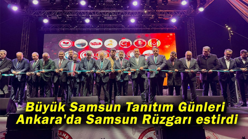 Büyük Samsun Tanıtım Günleri Ankara'da Samsun Rüzgarı estirdi