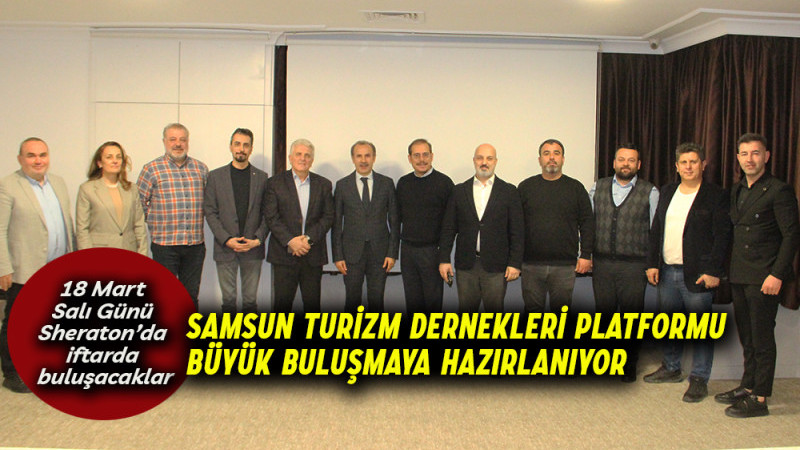 Samsun Turizm Dernekleri Platformu Büyük Buluşmaya Hazırlanıyor