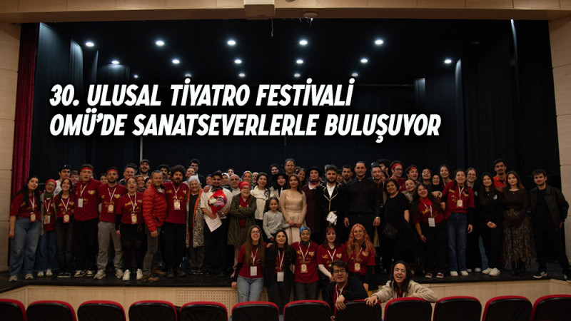 30. Ulusal Tiyatro Festivali OMÜ’de sanatseverlerle buluşuyor