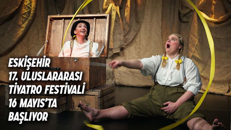 Eskişehir 17. Uluslararası Tiyatro Festivali 16 Mayıs’ta Başlıyor