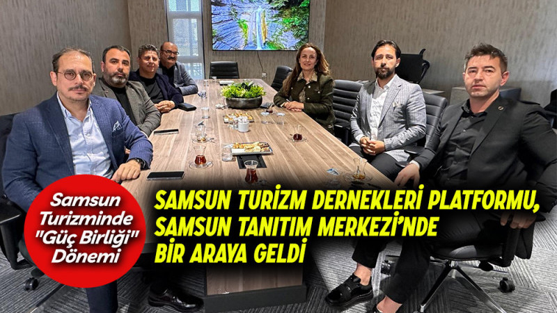 Samsun Turizm Dernekleri Platformu, Samsun Tanıtım Merkezi’nde Bir araya geldi
