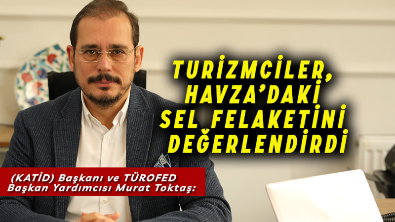 Murat Toktaş’tan Havza Sel Felaketi Değerlendirmesi