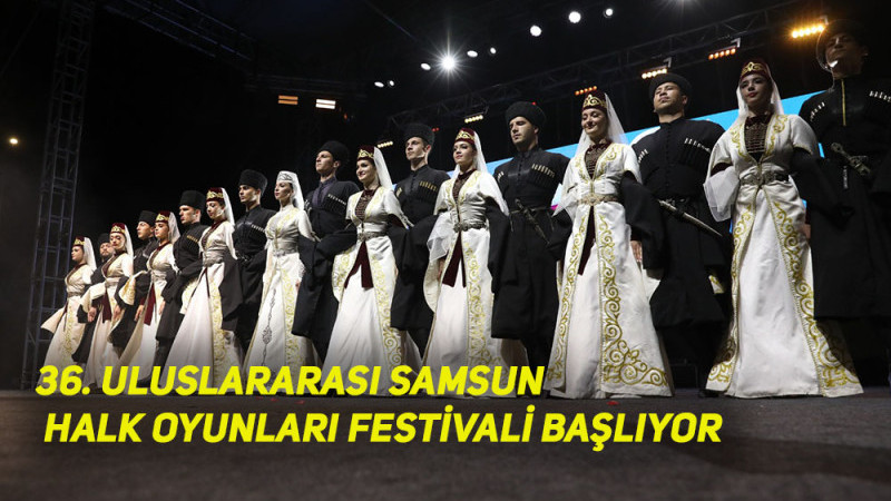 36. ULUSLARARASI SAMSUN HALK OYUNLARI FESTİVALİ BAŞLIYOR