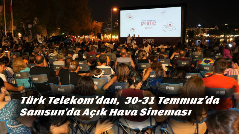 Türk Telekom’dan,  30-31 Temmuz tarihlerinde Samsun'da Açık Hava Sineması 