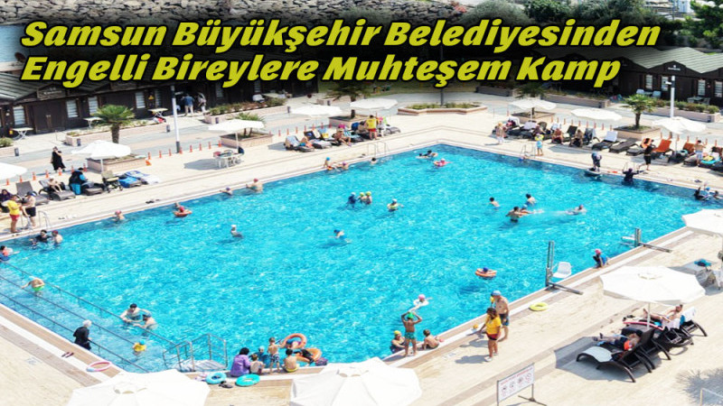 Samsun Büyükşehir Belediyesinden Engelli Bireylere Muhteşem Kamp