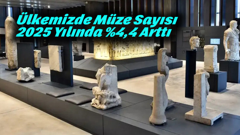 Ülkemizde Müze Sayısı 2025 Yılında %4,4 Arttı