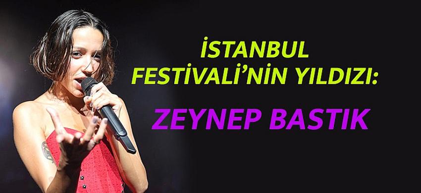 İSTANBUL FESTİVALİ’NİN YILDIZI: ZEYNEP BASTIK