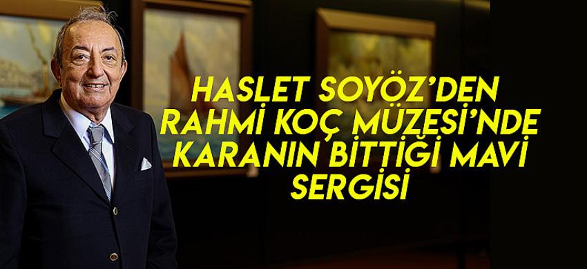 Haslet Soyöz’den Rahmi Koç Müzesi’nde Karanın Bittiği Mavi Sergisi