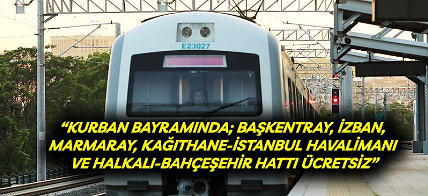 “KURBAN BAYRAMINDA; BAŞKENTRAY, İZBAN, MARMARAY, KAĞITHANE-İSTANBUL HAVALİMANI VE HALKALI-BAHÇEŞEHİR HATTI ÜCRETSİZ”