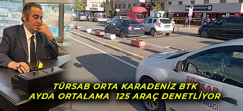 TÜRSAB ORTA KARADENİZ BTK AYDA ORTALAMA 125 ARAÇ DENETLİYOR