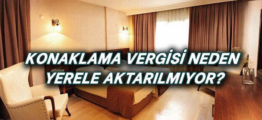 KONAKLAMA VERGİSİ NEDEN YERELE AKTARILMIYOR?